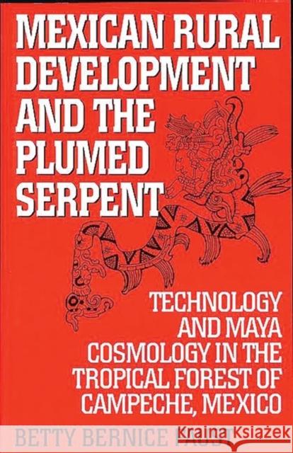 Mexican Rural Development and the Plumed Serpent: Technology and Maya Cosmology in the Tropical Forest of Campeche, Mexico