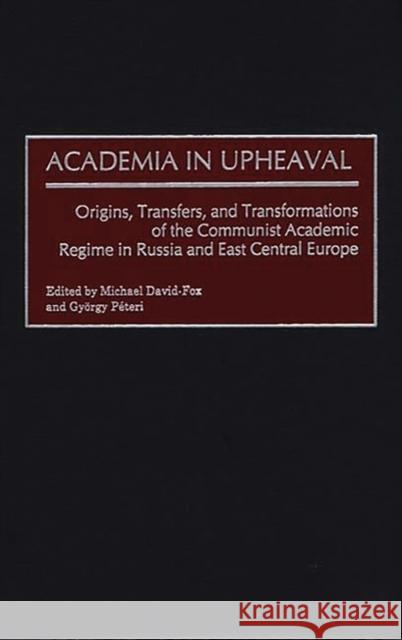 Academia in Upheaval: Origins, Transfers, and Transformations of the Communist Academic Regime in Russia and East Central Europe