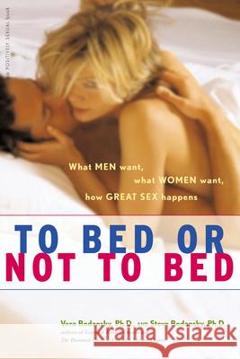 To Bed or Not to Bed: What Men Want, What Women Want, How Great Sex Happens