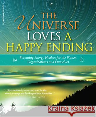 The Universe Loves a Happy Ending: Becoming Energy Guardians and Eco-Healers for the Planet, Organizations, and Ourselves