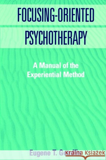 Focusing-Oriented Psychotherapy: A Manual of the Experiential Method