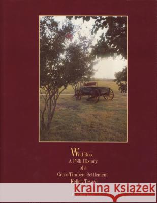 Wild Rose, a Folk History of a Cross Timbers Settlement, Keller, Texas