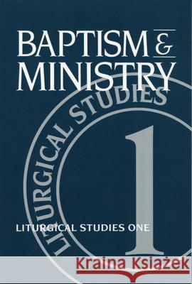 Baptism and Ministry: Liturgical Studies One