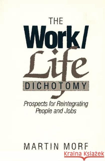 The Work/Life Dichotomy: Prospects for Reintegrating People and Jobs