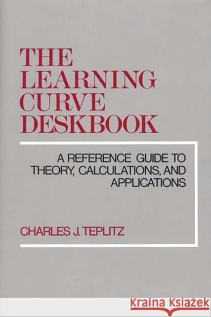 The Learning Curve Deskbook: A Reference Guide to Theory, Calculations, and Applications