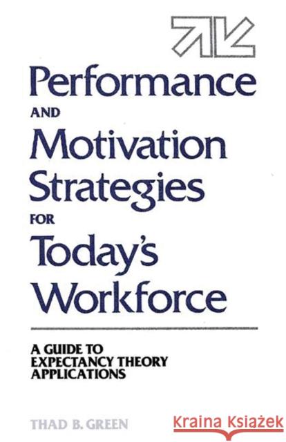 Performance and Motivation Strategies for Today's Workforce: A Guide to Expectancy Theory Applications