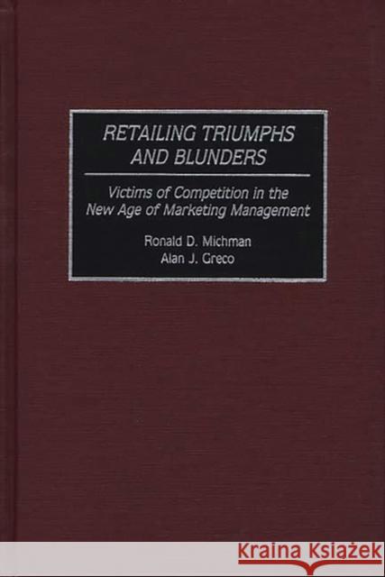 Retailing Triumphs and Blunders: Victims of Competition in the New Age of Marketing Management