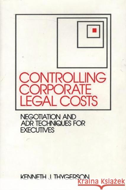 Controlling Corporate Legal Costs: Negotiation and Adr Techniques for Executives