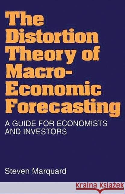 The Distortion Theory of Macroeconomic Forecasting: A Guide for Economists and Investors