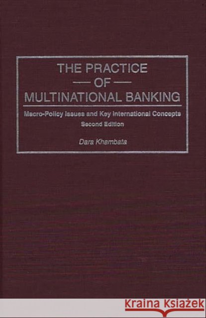 Practice of Multinational Banking: Macro-Policy Issues and Key International Concepts, Second Edition