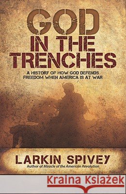 God in the Trenches: A History of How God Defends Freedom When American Is at War