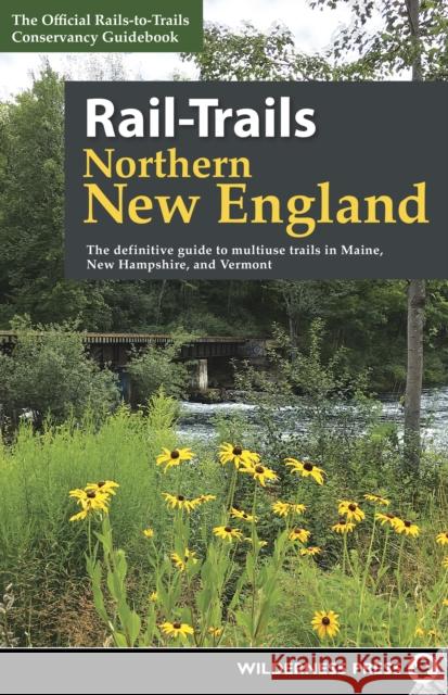 Rail-Trails Northern New England: The Definitive Guide to Multiuse Trails in Maine, New Hampshire, and Vermont