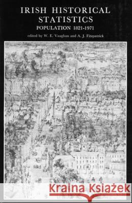 Irish Historical Statistics: Population 1821 - 1971 (a New History of Ireland Ancillary Publications II)