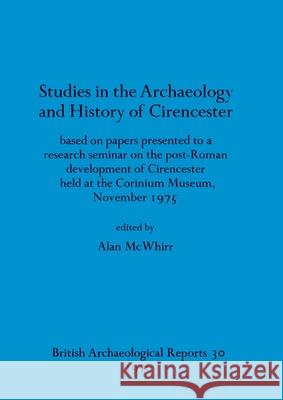 Studies in the Archaeology and History of Cirencester: based on papers presented to a research seminar on the post-Roman development of Cirencester he