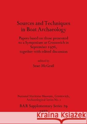 Sources and Techniques in Boat Archaeology: Papers based on those presented to a Symposium at Greenwich in September 1976, together with edited discus