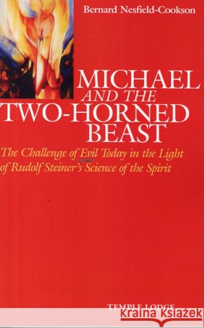 Michael and the Two-Horned Beast: The Challenge of Evil Today in the Light of Rudolf Steiner's Science of the Spirit