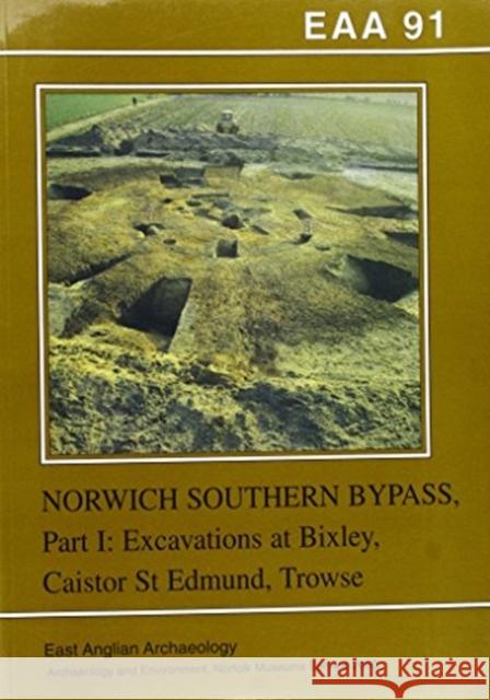 EAA 91: Excavations on the Norwich Southern Bypass, 1989-91, Part 1 : Excavations at Bixley, Caistor St Edmund, Trowse