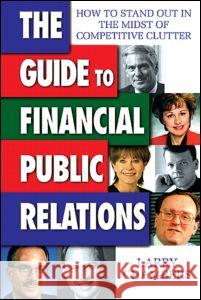 The Guide to Financial Public Relations: How to Stand Out in the Midst of Competitive Clutter