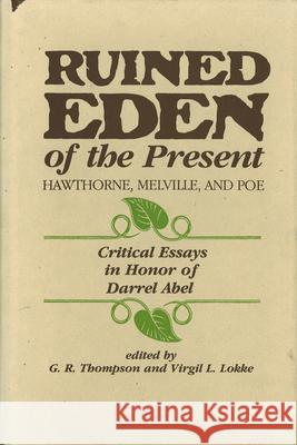 Ruined Eden of the Present: Hawthorn, Melville and Poe: Critical Essays in Honor of Darrel Abel
