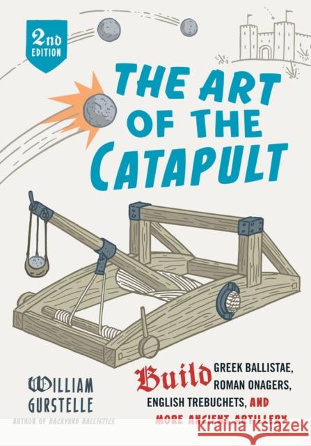 The Art of the Catapult: Build Greek Ballistae, Roman Onagers, English Trebuchets, and More Ancient Artillery