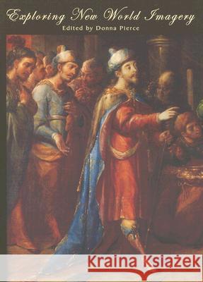 Exploring New World Imagery : Spanish Colonial Papers from the 2002 Mayer Center Symposium