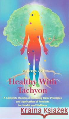 Healthy with Tachyon: A Complete Handbook Including Basic Principles and Application of Products for Health and Wellness