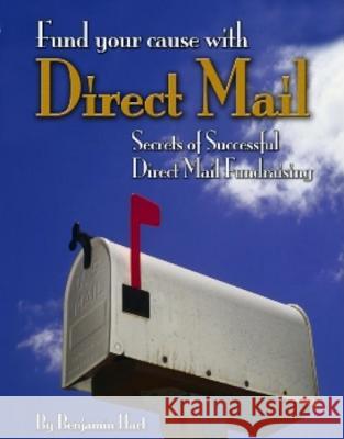 Fundyour Cause with Direct Mail: Secrets of Successful Direct Mail Fund Raising