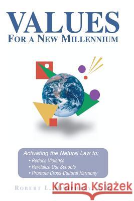 Values for a New Millennium: Activating the Natural Law To: Reduce Violence, Revitelize Our Schools, Promote Cross-Cultural Harmony