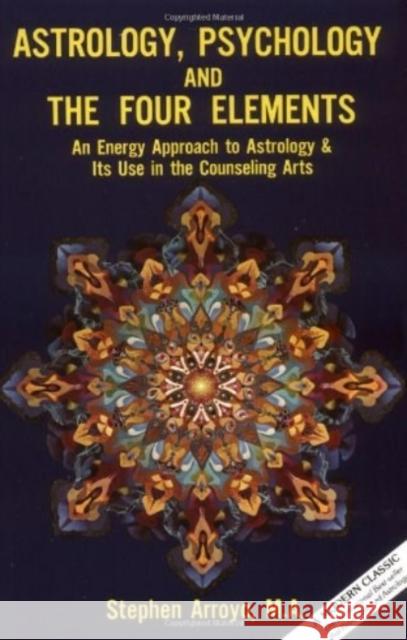 Astrology, Psychology, and the Four Elements: An Energy Approach to Astrology and Its Use in the Counceling Arts