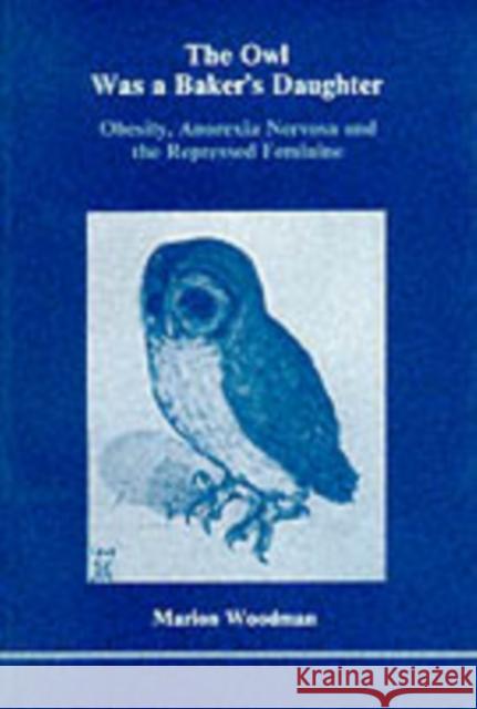 The Owl Was a Baker's Daughter: Obesity, Anorexia Nervosa and the Repressed Feminine