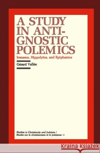 A Study in Anti-Gnostic Polemics: Irenaeus, Hippolytus and Epiphanius