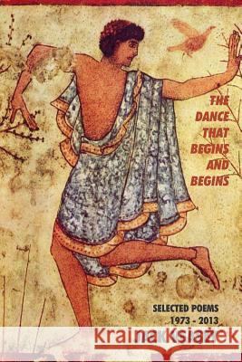 The Dance That Begins And Begins: Selected Poems: 1973-2013
