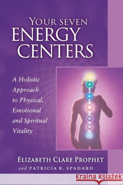 Your Seven Energy Centers: A Holistic Approach to Physical, Emotional and Spiritual Vitality