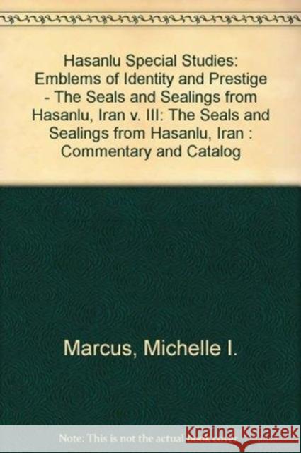 Hasanlu Special Studies, Volume III: Emblems of Identity and Prestige--The Seals and Sealings from Hasanlu, Iran