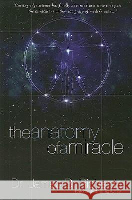 The Anatomy of a Miracle: Cutting-Edge Science Has Finally Advanced to a State That Puts the Miraculous Within the Grasp of Modern Man...