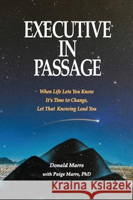 Executive in Passage: When Life Lets You Know It's Time to Change, Let That Knowing Lead You