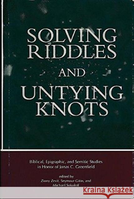 Solving Riddles and Untying Knots: Biblical, Epigraphic, and Semitic Studies in Honor of Jonas C. Greenfield