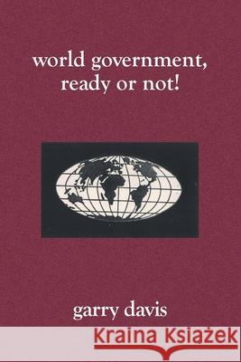 World Government, Ready or Not!