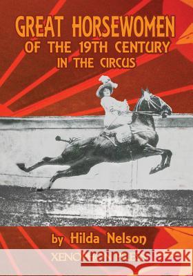 Great Horsewomen of the 19th Century in the Circus: and an Epilogue on Four Contemporary Écuyeres: Catherine Durand Henriquet, Eloise Schwarz King, Gé