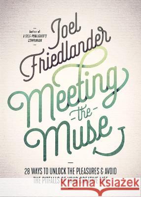 Meeting the Muse: 28 Ways to Unlock the Pleasures and Avoid the Pitfalls of Your Creative Life