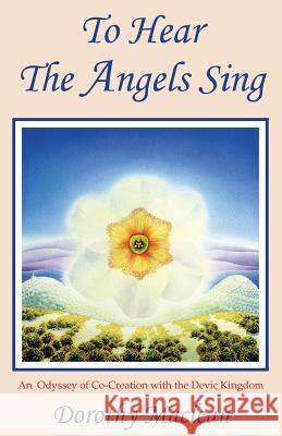 To Hear the Angels Sing: An Odyssey of Co-Creation with the Devic Kingdom