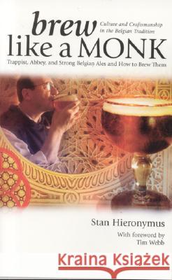 Brew Like a Monk: Trappist, Abbey, and Strong Belgian Ales and How to Brew Them