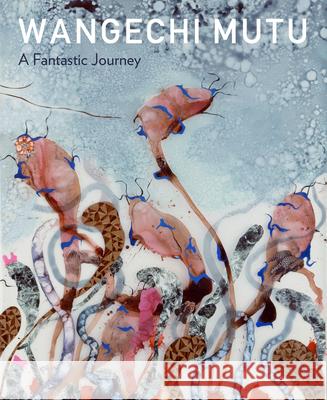 Wangechi Mutu: A Fantastic Journey