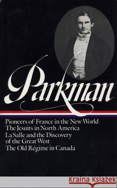 Francis Parkman: France and England in North America Vol. 1 (Loa #11): Pioneers of France in the New World / The Jesuits in North America / La Salle a