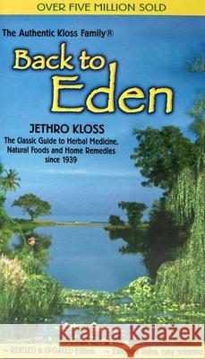 Back to Eden: The Classic Guide to Herbal Medicine, Natural Foods, and Home Remedies Since 1939