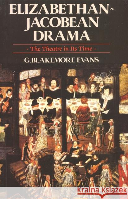 Elizabethan Jacobean Drama: The Theatre in Its Time