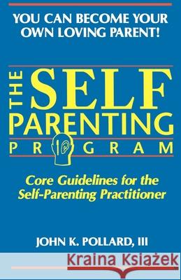 The SELF-PARENTING PROGRAM: Core Guidelines for the Self-Parenting Practitioner