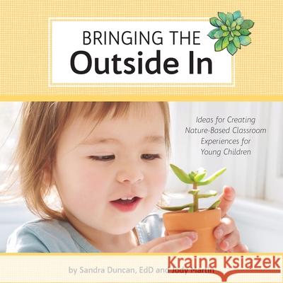 Bringing the Outside In: Ideas for Creating Nature-Based Classroom Experiences for Young Children