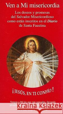 Ven A Mi Misericordia: Los Deseos y Promesas del Salvador Misericordioso Como Estan Inscritos en el Diario de Santa Faustina