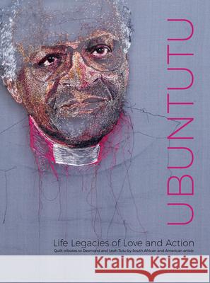 Ubuntutu: Tributes to Archbishop Desmond and Leah Tutu by Quilt Artists from South Africa and the United States